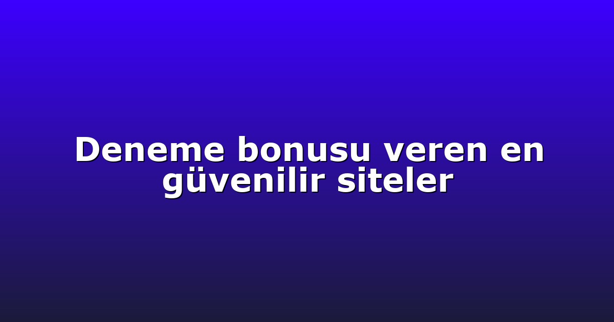 Deneme bonusu veren en güvenilir siteler