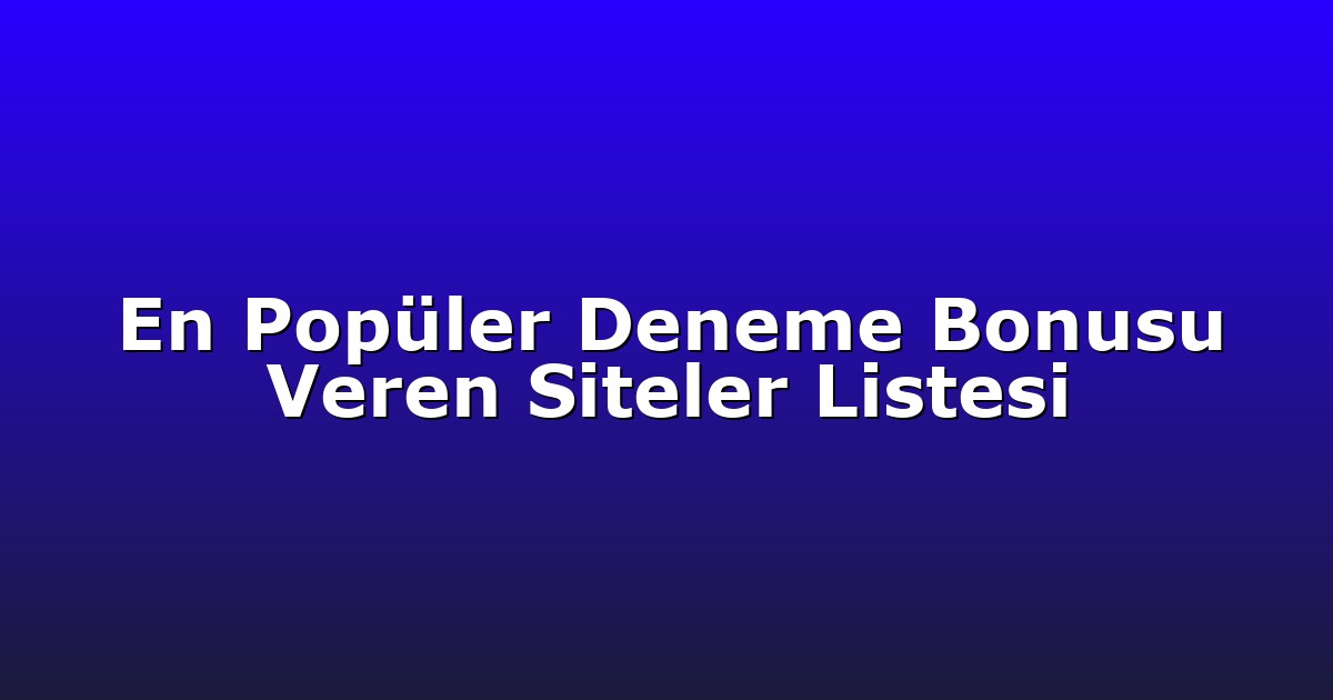 En Popüler Deneme Bonusu Veren Siteler Listesi