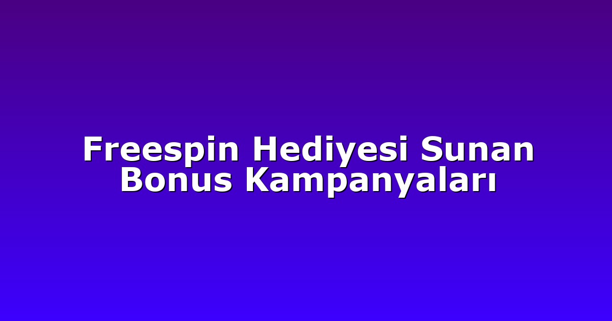 Freespin Hediyesi Sunan Bonus Kampanyaları